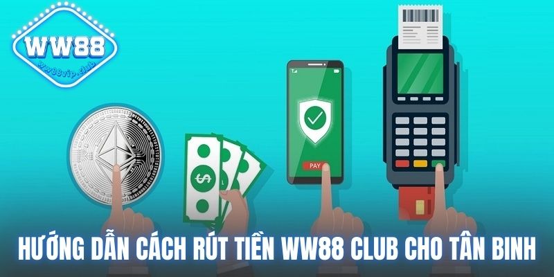 Hướng dẫn cách rút tiền WW88 Club cho tân binh