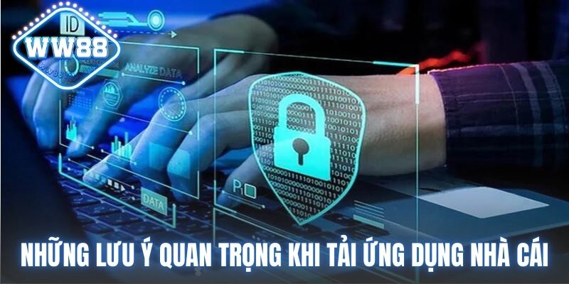 Những lưu ý quan trọng khi tải ứng dụng nhà cái