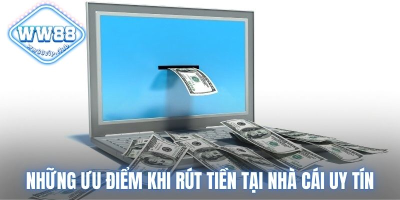 Những ưu điểm khi rút tiền tại nhà cái uy tín