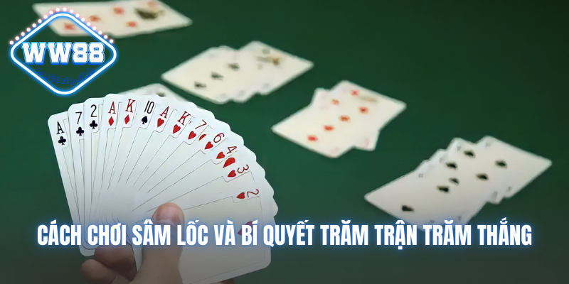 Tìm Hiểu Cách Chơi Sâm Lốc Và Bí Quyết Trăm Trận Trăm Thắng 4 cách chơi Sâm lốc