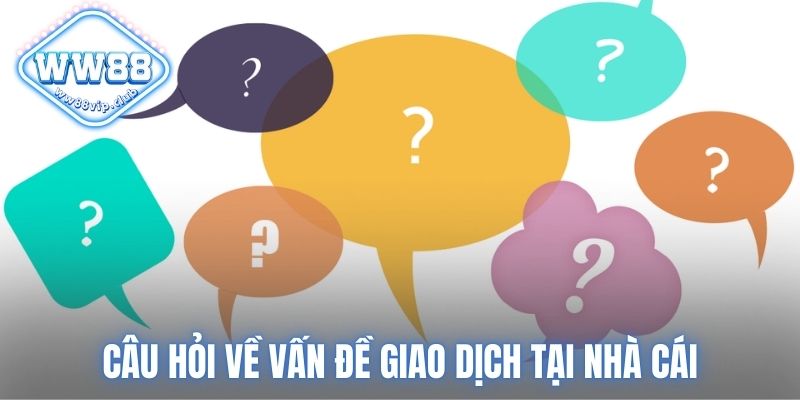 Câu hỏi về vấn đề giao dịch tại nhà cái