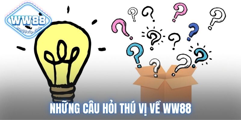 Những câu hỏi thú vị về WW88