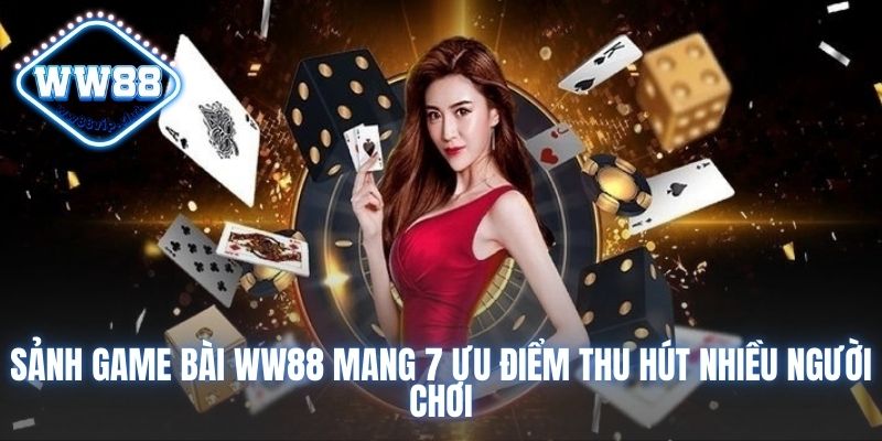 Sảnh game bài WW88 mang 7 ưu điểm thu hút nhiều người chơi