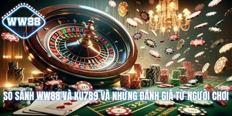 So Sánh WW88 Và Ku789 Và Những Đánh Giá Từ Người Chơi 9 so sánh WW88 và Ku789